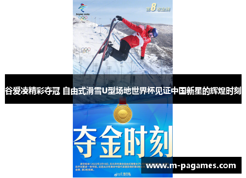 谷爱凌精彩夺冠 自由式滑雪U型场地世界杯见证中国新星的辉煌时刻
