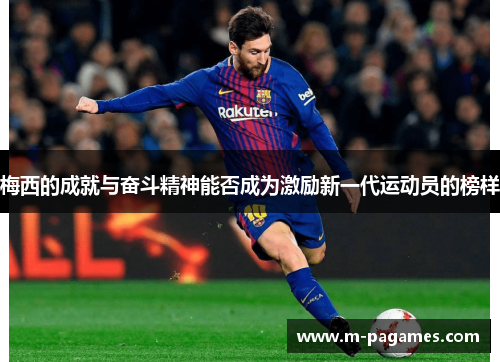 梅西的成就与奋斗精神能否成为激励新一代运动员的榜样