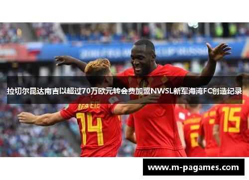拉切尔昆达南吉以超过70万欧元转会费加盟NWSL新军海湾FC创造纪录