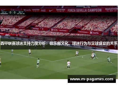 西甲联赛球迷支持力度分析：俱乐部文化、球迷行为与足球盛宴的关系