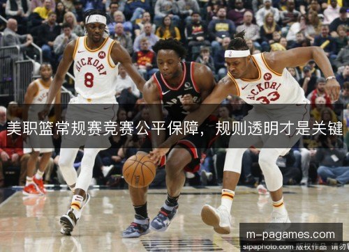 美职篮常规赛竞赛公平保障，规则透明才是关键